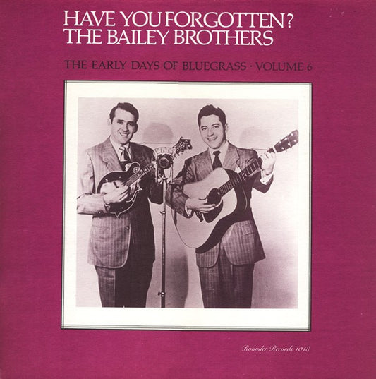 Bailey Brothers : Have You Forgotten? The Early Days Of Bluegrass - Volume 6 (LP, Comp)